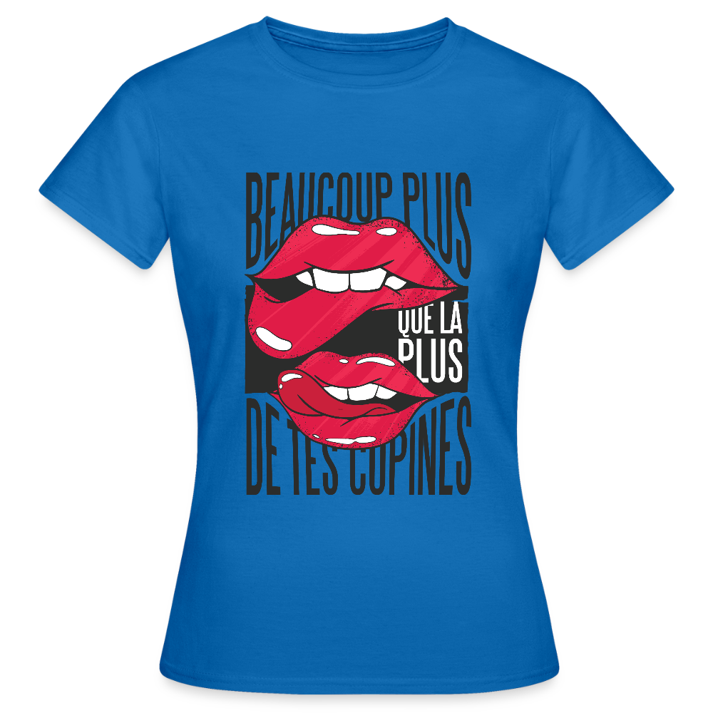 T-shirt Femme – Beaucoup Plus Que La Plus De Tes Copines - bleu royal