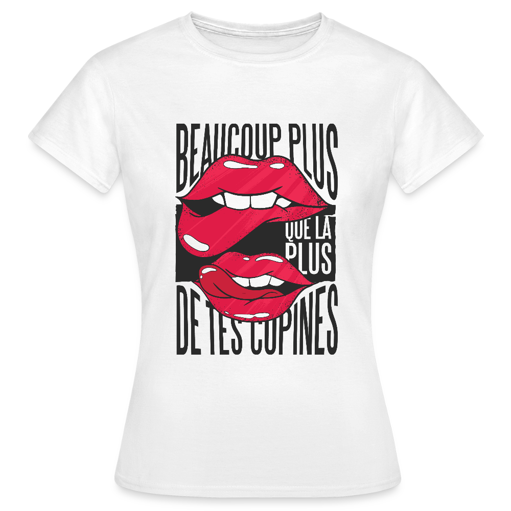 T-shirt Femme – Beaucoup Plus Que La Plus De Tes Copines - blanc